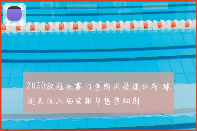 2020欧冠决赛门票购买渠道公布 球迷关注入场安排与售票细则