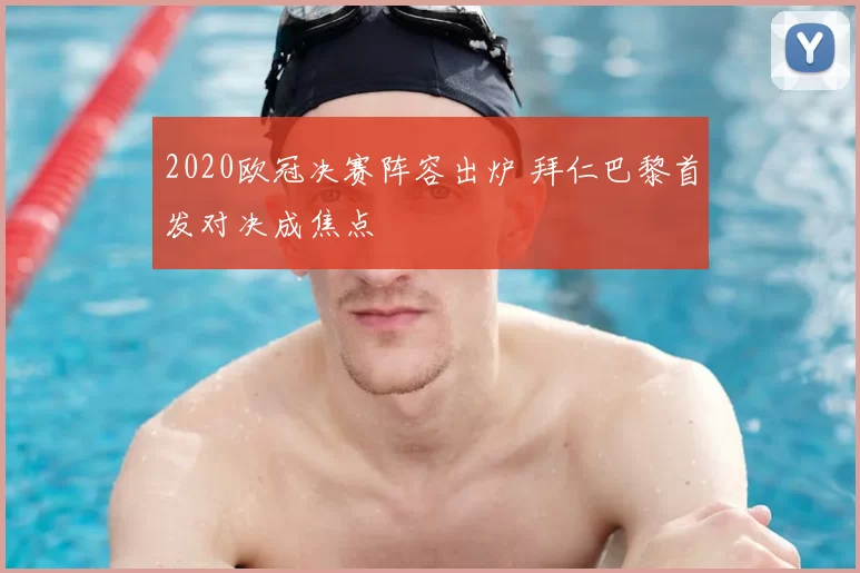 2020欧冠决赛阵容出炉 拜仁巴黎首发对决成焦点