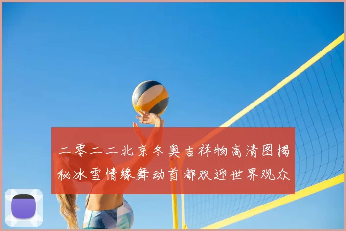 二零二二北京冬奥吉祥物高清图揭秘冰雪情缘舞动首都欢迎世界观众