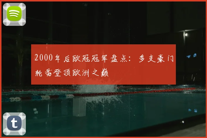 2000年后欧冠冠军盘点:多支豪门轮番登顶欧洲之巅