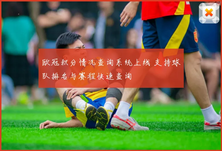 欧冠积分情况查询系统上线 支持球队排名与赛程快速查询