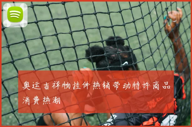 奥运吉祥物挂件热销带动特许商品消费热潮